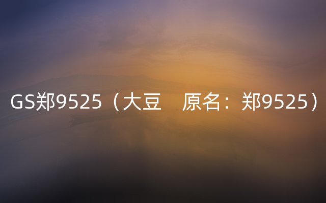 GS郑9525（大豆　原名：郑9525）