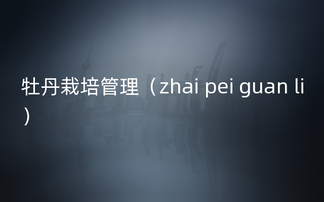 牡丹栽培管理（zhai pei guan li）