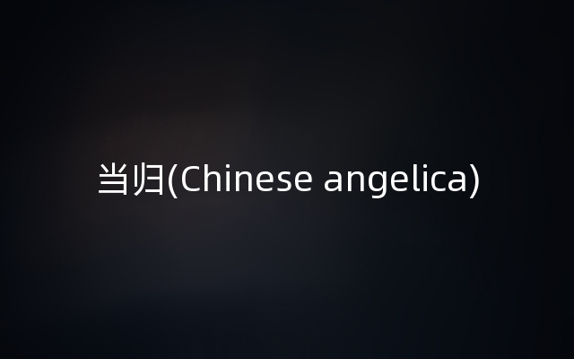 当归(Chinese angelica)